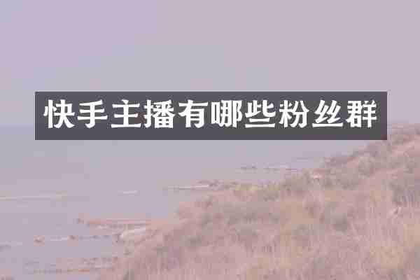 快手主播有哪些粉丝群