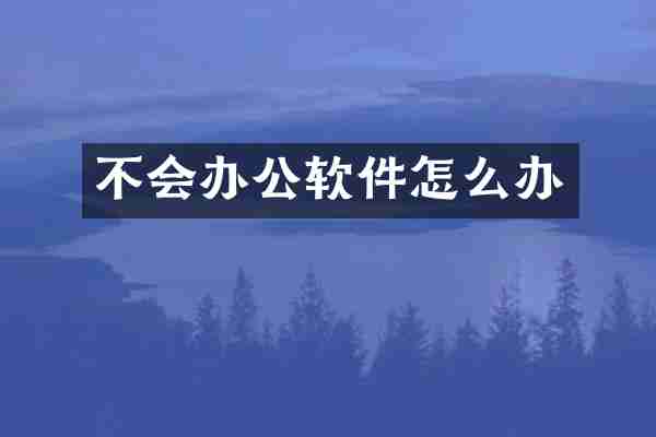 不会办公软件怎么办