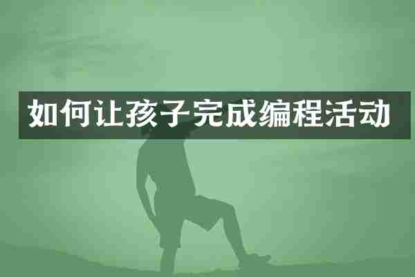 如何让孩子完成编程活动