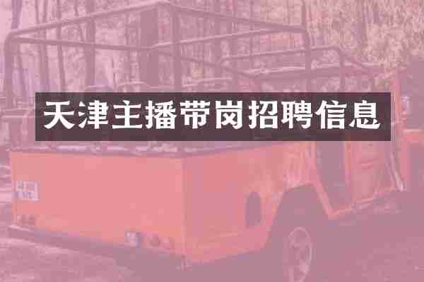 天津主播带岗招聘信息