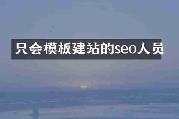 只会模板建站的seo人员