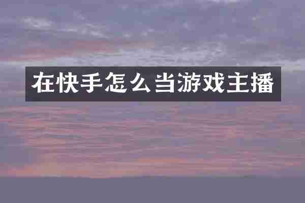 在快手怎么当游戏主播