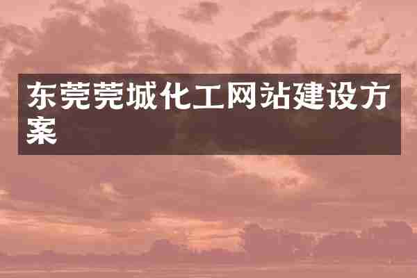 东莞莞城化工网站建设方案