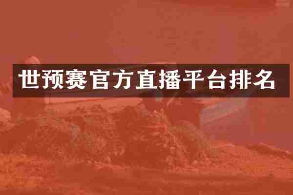 世预赛官方直播平台排名
