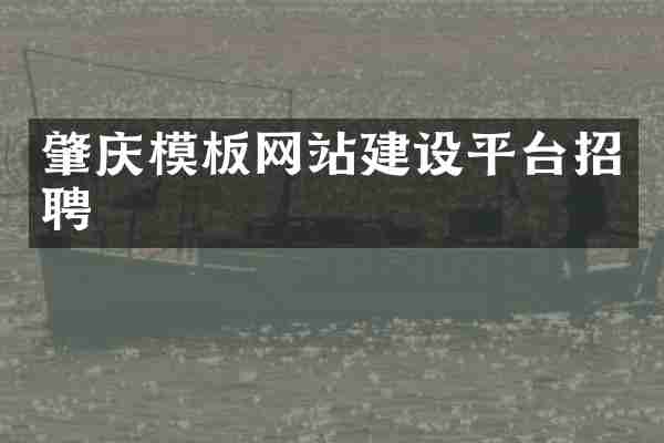 肇庆模板网站建设平台招聘