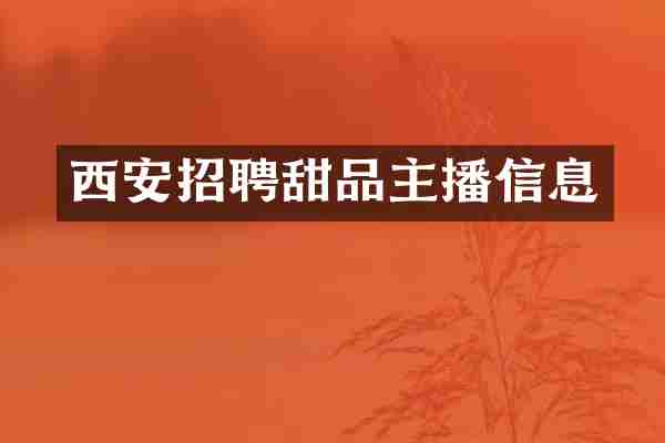 西安招聘甜品主播信息