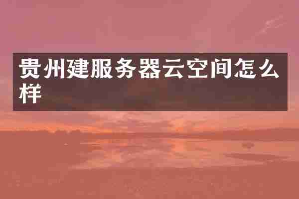 贵州建服务器云空间怎么样