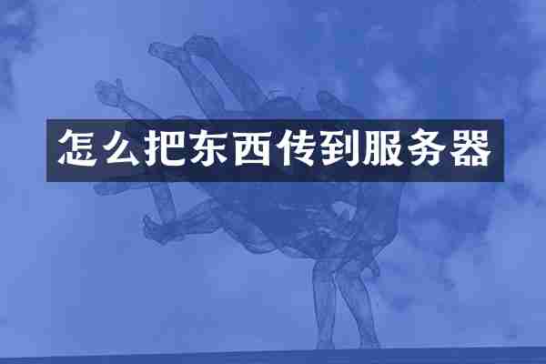 怎么把东西传到服务器