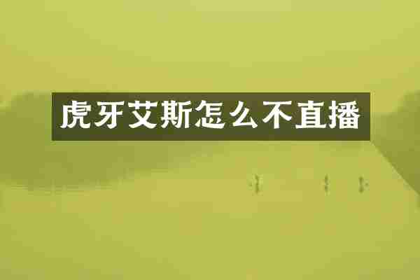 虎牙艾斯怎么不直播