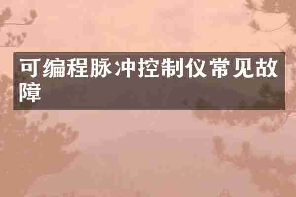 可编程脉冲控制仪常见故障