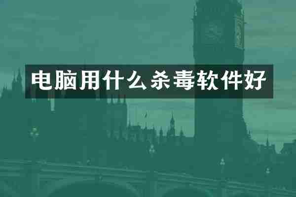 电脑用什么杀毒软件好