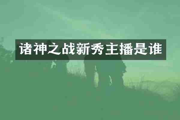 诸神之战新秀主播是谁