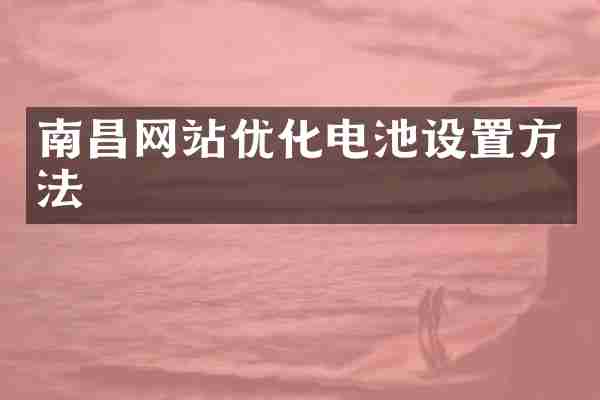 南昌网站优化电池设置方法