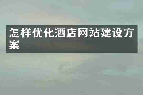 怎样优化酒店网站建设方案