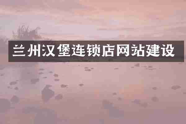 兰州汉堡连锁店网站建设