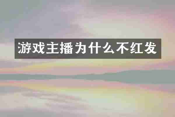 游戏主播为什么不红发