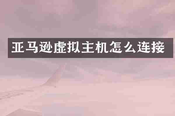 亚马逊虚拟主机怎么连接