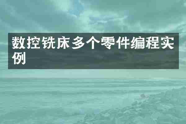数控铣床多个零件编程实例