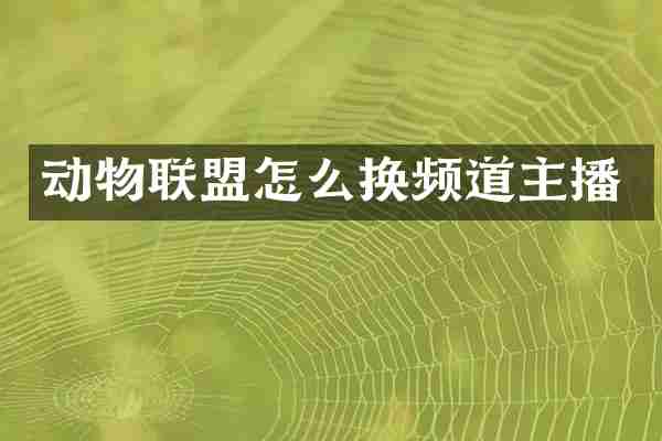 动物联盟怎么换频道主播