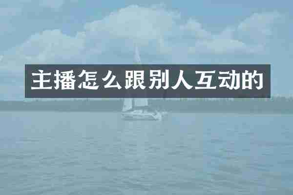 主播怎么跟别人互动的