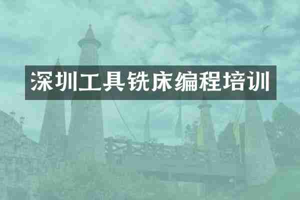 深圳工具铣床编程培训