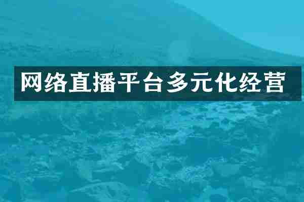 网络直播平台多元化经营