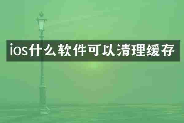 ios什么软件可以清理缓存