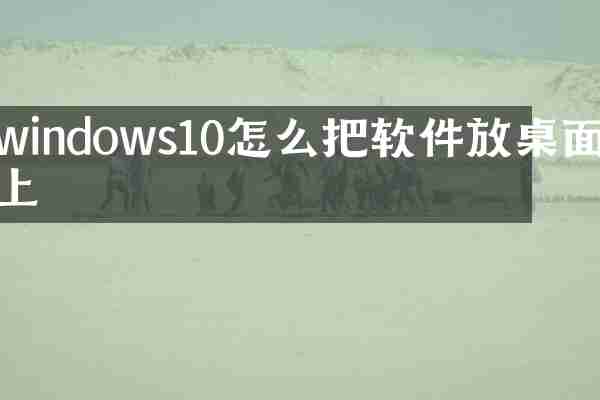 windows10怎么把软件放桌面上