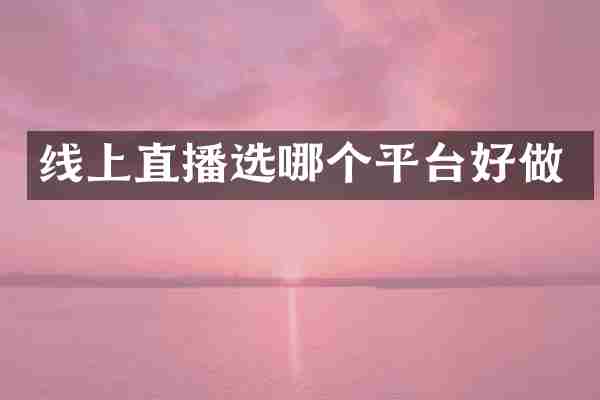 线上直播选哪个平台好做