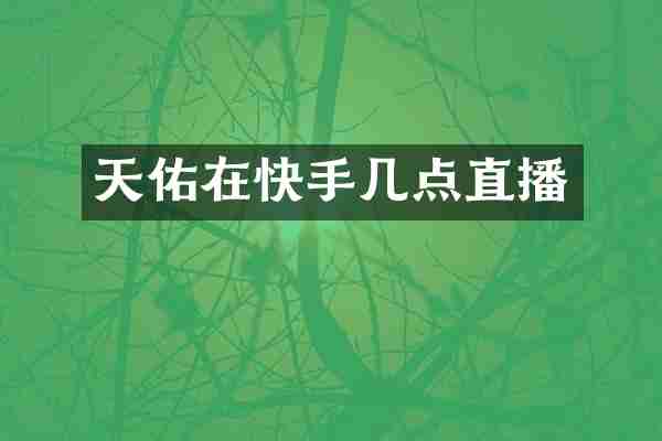 天佑在快手几点直播