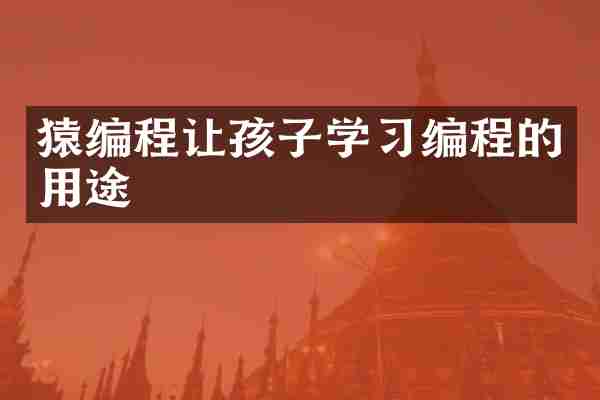 猿编程让孩子学习编程的用途