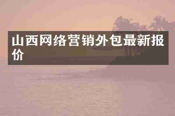 山西网络营销外包最新报价