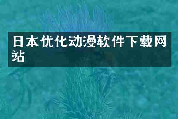日本优化动漫软件下载网站