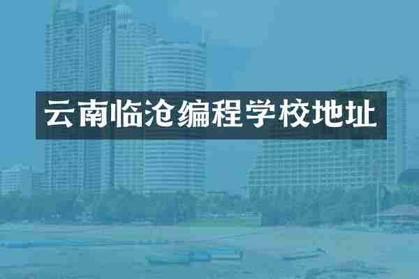 云南临沧编程学校地址