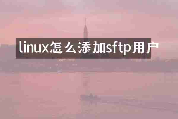 linux怎么添加sftp用户
