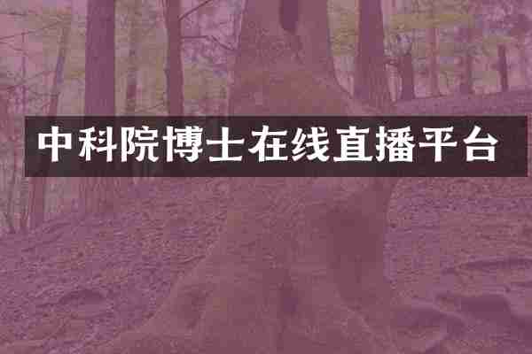 中科院博士在线直播平台