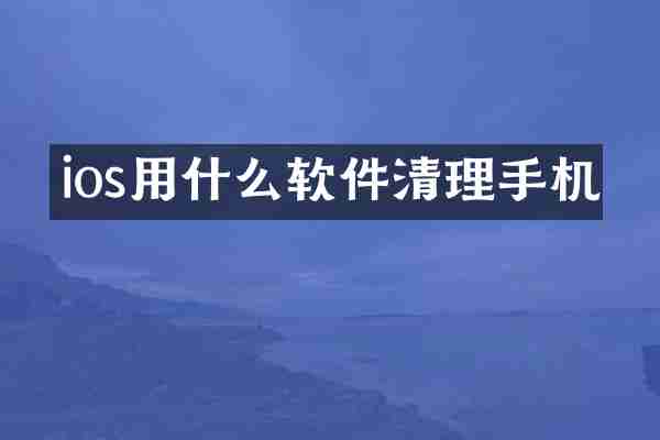 ios用什么软件清理手机