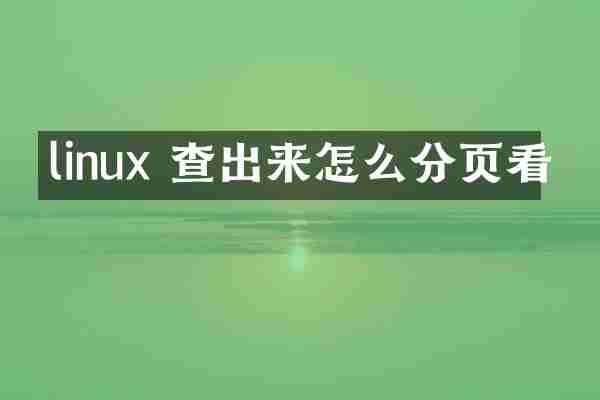 linux 查出来怎么分页看