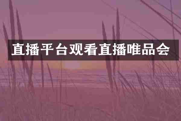 直播平台观看直播唯品会