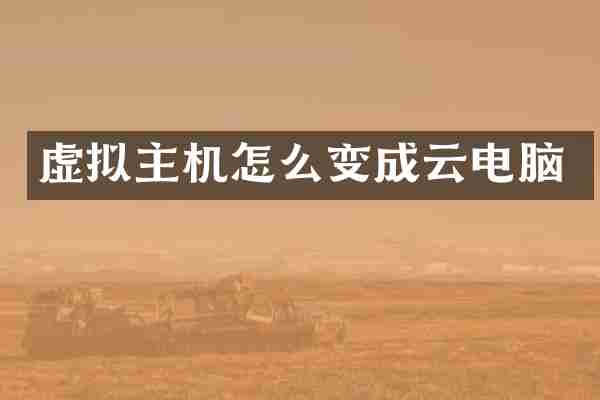 虚拟主机怎么变成云电脑