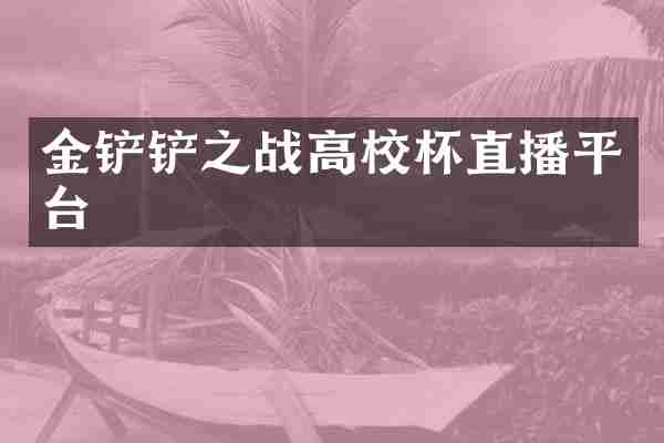 金铲铲之战高校杯直播平台
