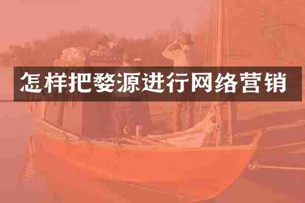 怎样把婺源进行网络营销