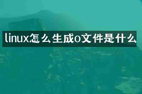 linux怎么生成o文件是什么