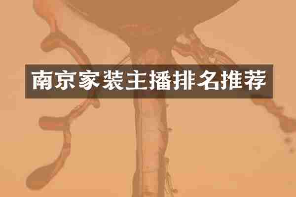 南京家装主播排名推荐