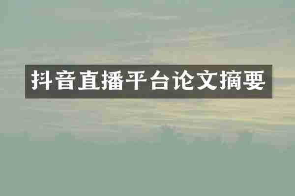 抖音直播平台论文摘要