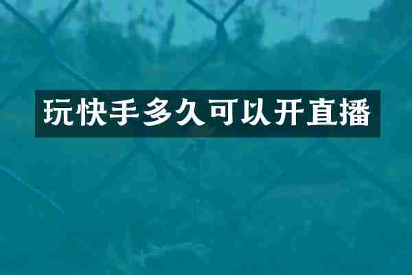 玩快手多久可以开直播