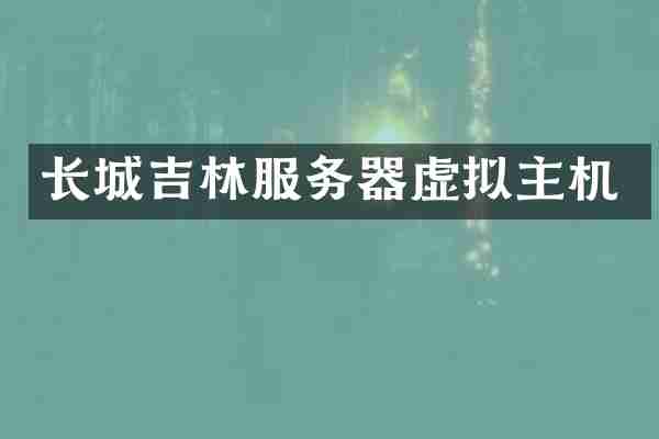 长城吉林服务器虚拟主机