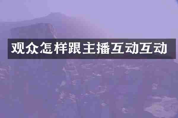 观众怎样跟主播互动互动