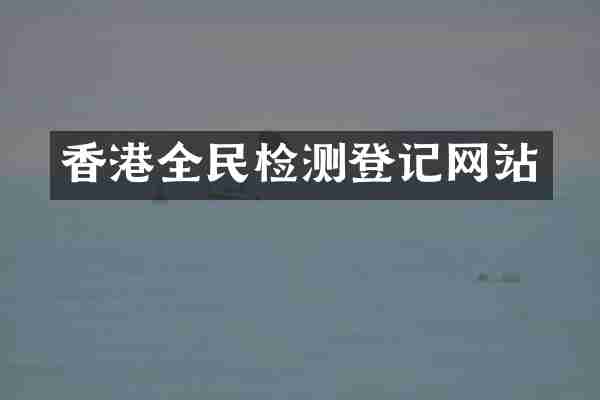 香港全民检测登记网站