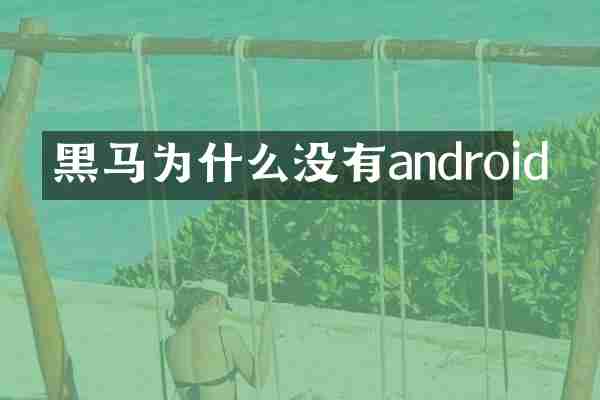 黑马为什么没有android